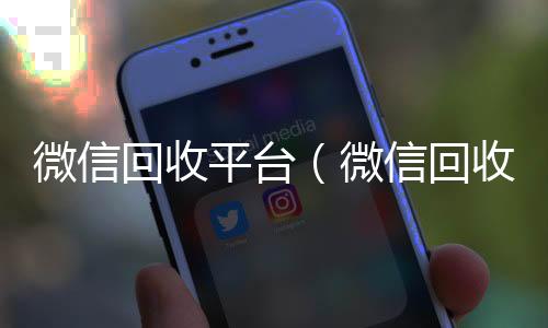 微信回收平台诚信收微信秒结（微信回收平台有哪些）